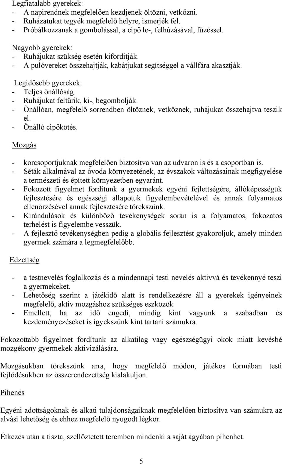 - Ruhájukat feltűrik, ki-, begombolják. - Önállóan, megfelelő sorrendben öltöznek, vetkőznek, ruhájukat összehajtva teszik el. - Önálló cipőkötés.