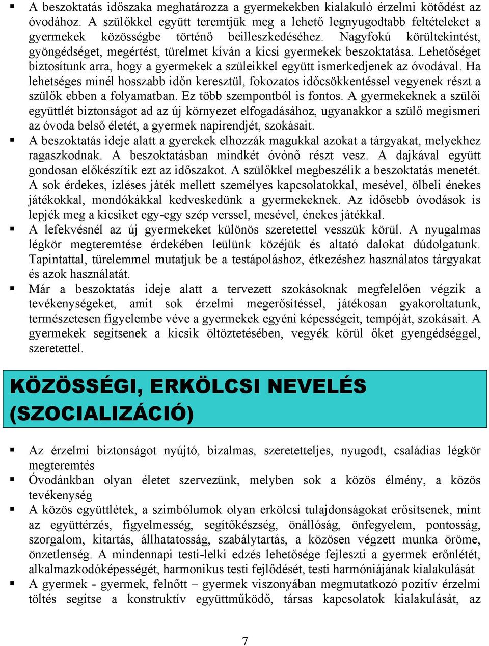 Nagyfokú körültekintést, gyöngédséget, megértést, türelmet kíván a kicsi gyermekek beszoktatása. Lehetőséget biztosítunk arra, hogy a gyermekek a szüleikkel együtt ismerkedjenek az óvodával.