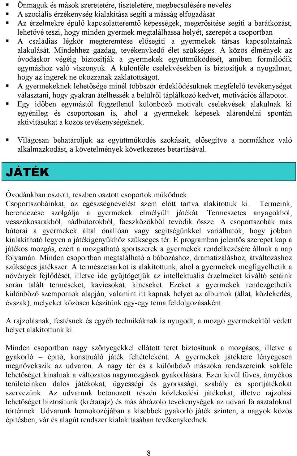 Mindehhez gazdag, tevékenykedő élet szükséges. A közös élmények az óvodáskor végéig biztosítják a gyermekek együttműködését, amiben formálódik egymáshoz való viszonyuk.