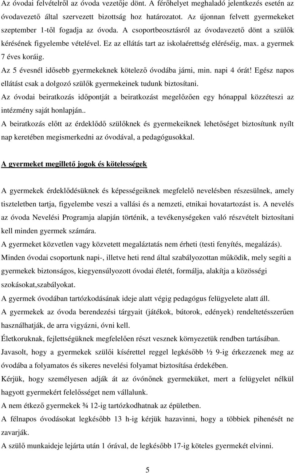 a gyermek 7 éves koráig. Az 5 évesnél idősebb gyermekeknek kötelező óvodába járni, min. napi 4 órát! Egész napos ellátást csak a dolgozó szülők gyermekeinek tudunk biztosítani.