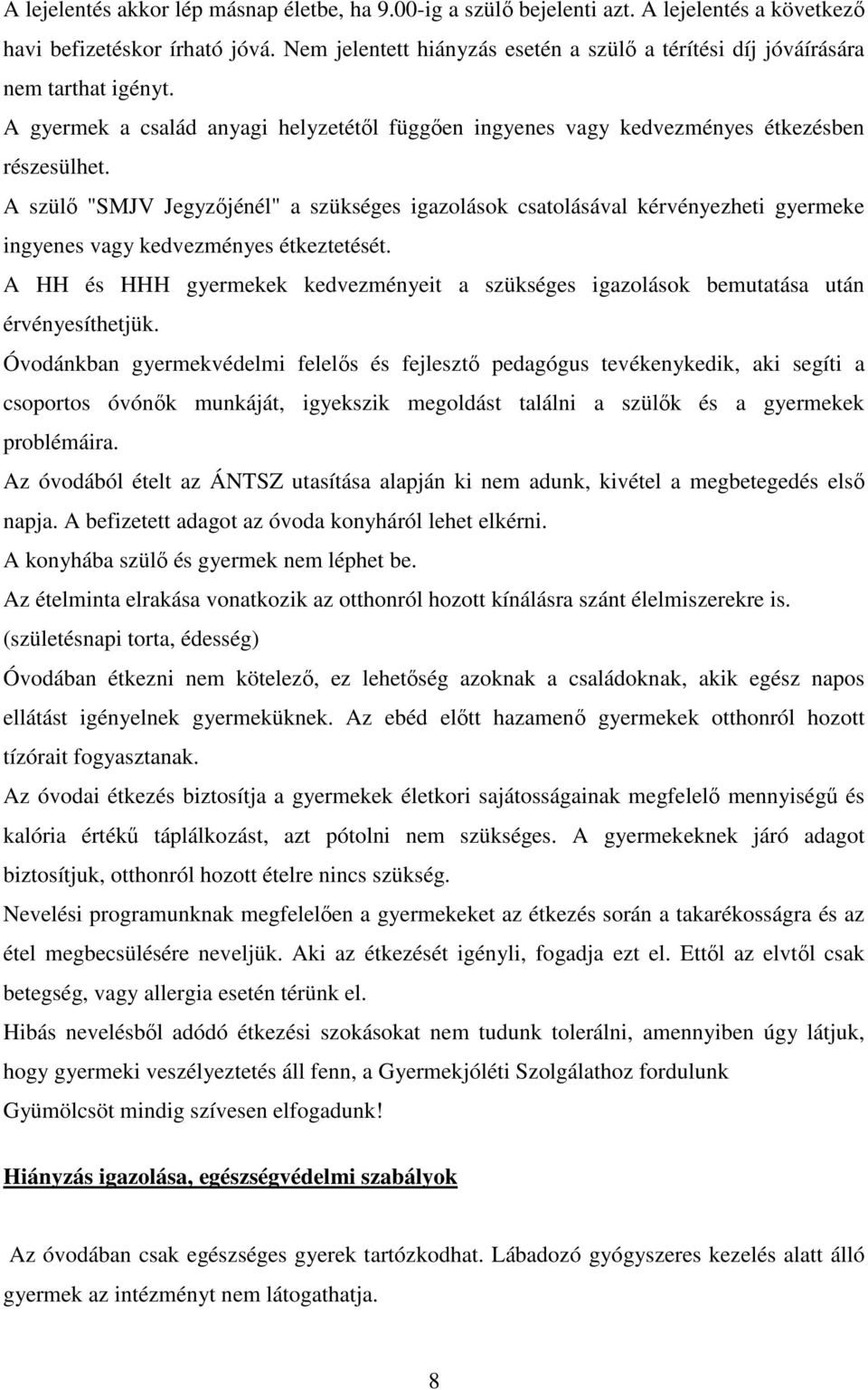 A szülő "SMJV Jegyzőjénél" a szükséges igazolások csatolásával kérvényezheti gyermeke ingyenes vagy kedvezményes étkeztetését.