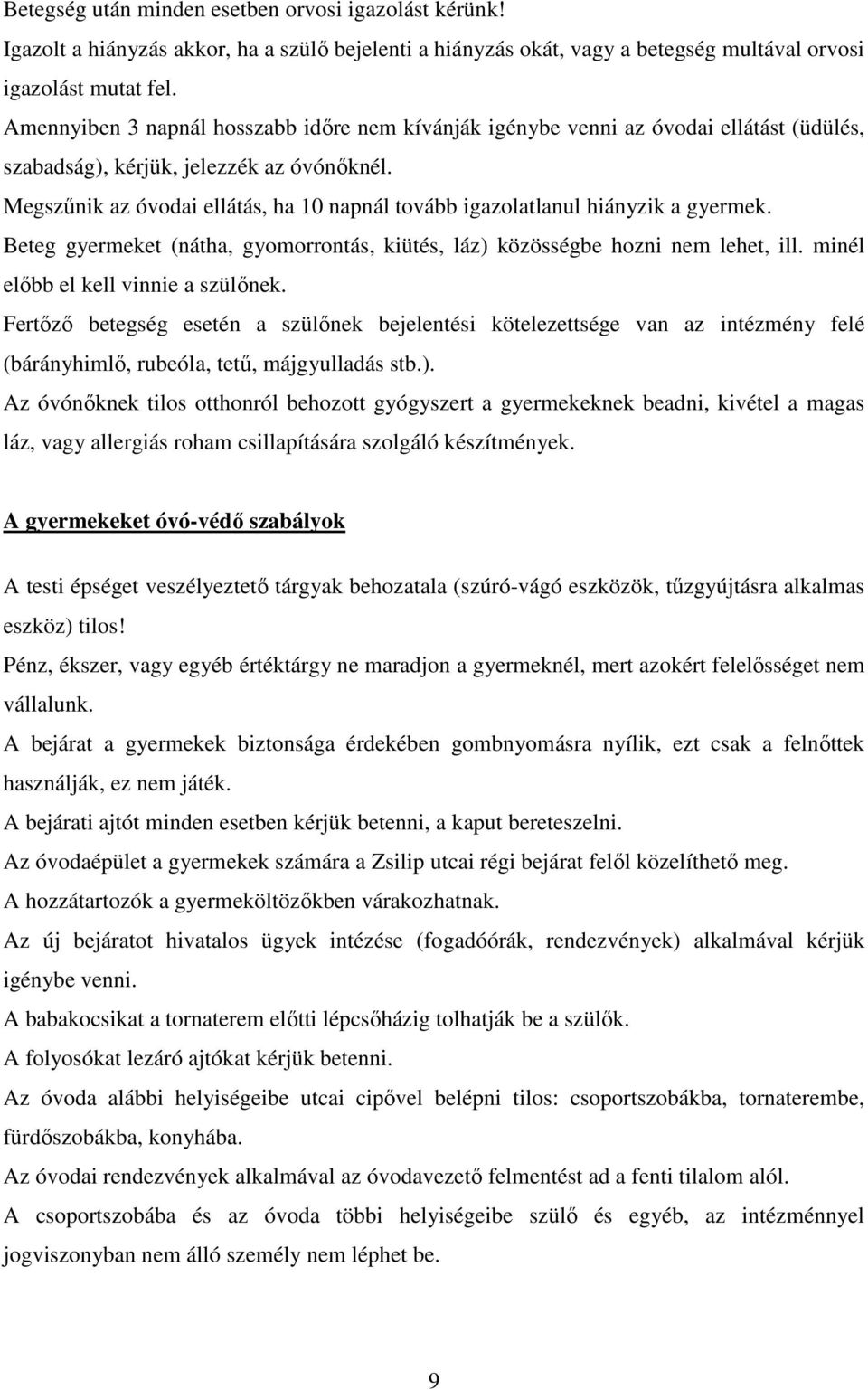 Megszűnik az óvodai ellátás, ha 10 napnál tovább igazolatlanul hiányzik a gyermek. Beteg gyermeket (nátha, gyomorrontás, kiütés, láz) közösségbe hozni nem lehet, ill.