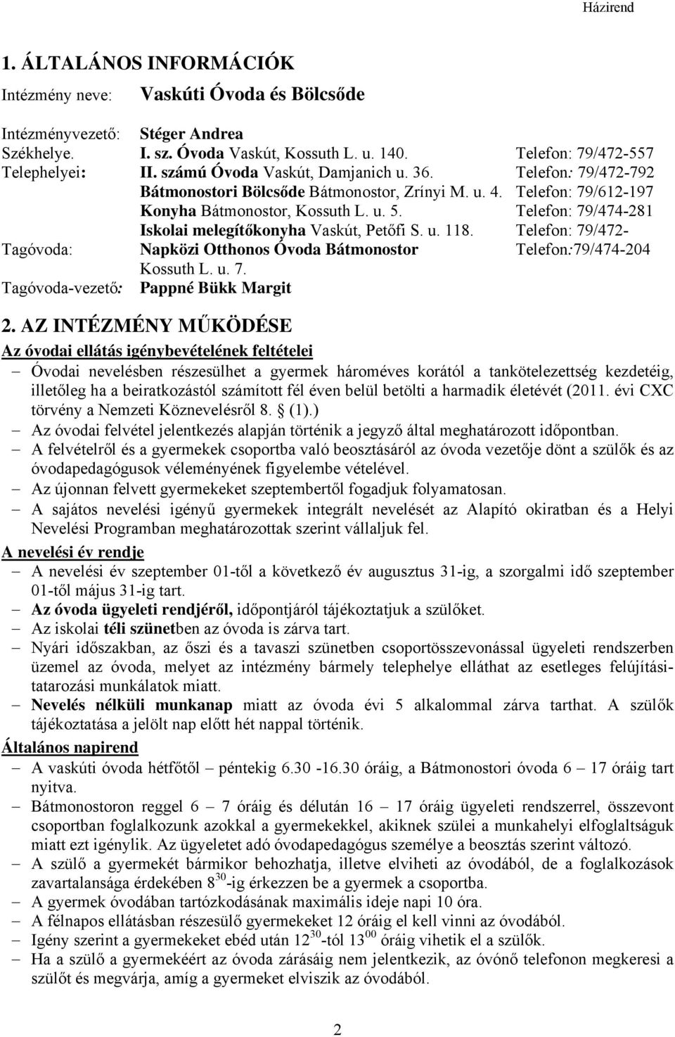 Telefon: 79/474-281 Iskolai melegítőkonyha Vaskút, Petőfi S. u. 118. Telefon: 79/472- Tagóvoda: Napközi Otthonos Óvoda Bátmonostor Telefon:79/474-204 Kossuth L. u. 7. Tagóvoda-vezető: Pappné Bükk Margit 2.