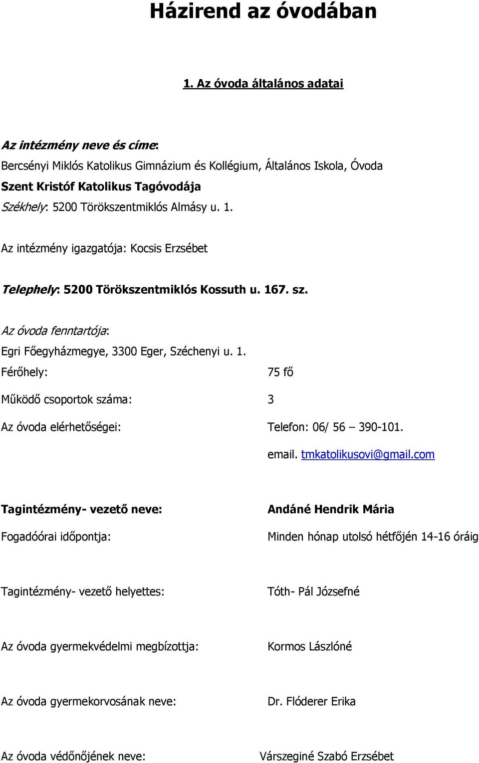 Almásy u. 1. Az intézmény igazgatója: Kocsis Erzsébet Telephely: 5200 Törökszentmiklós Kossuth u. 167. sz. Az óvoda fenntartója: Egri Főegyházmegye, 3300 Eger, Széchenyi u. 1. Férőhely: 75 fő Működő csoportok száma: 3 Az óvoda elérhetőségei: Telefon: 06/ 56 390-101.