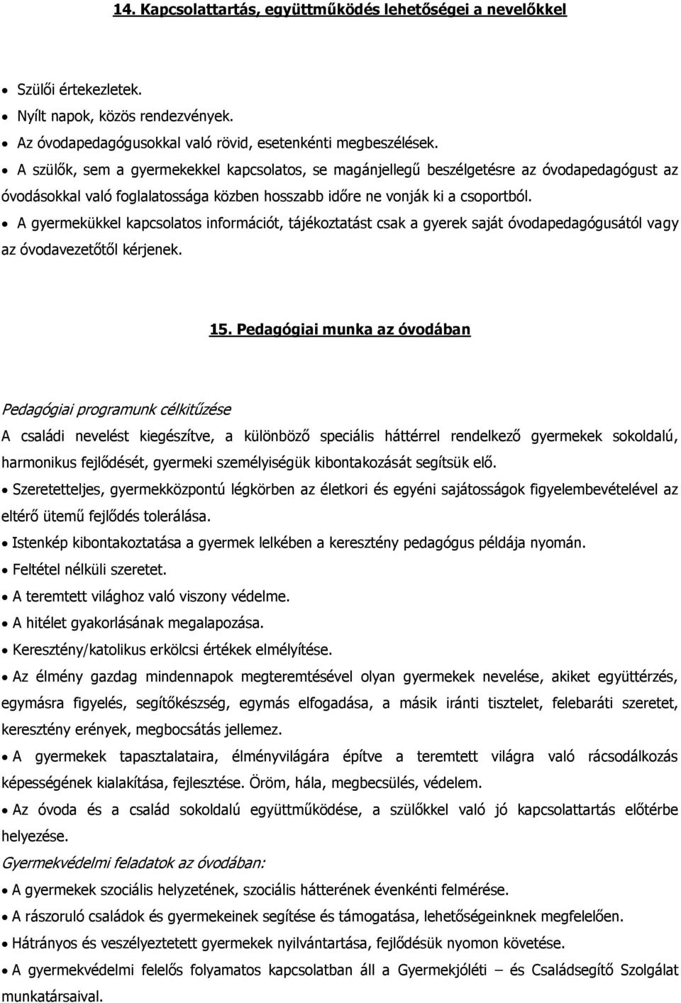 A gyermekükkel kapcsolatos információt, tájékoztatást csak a gyerek saját óvodapedagógusától vagy az óvodavezetőtől kérjenek. 15.