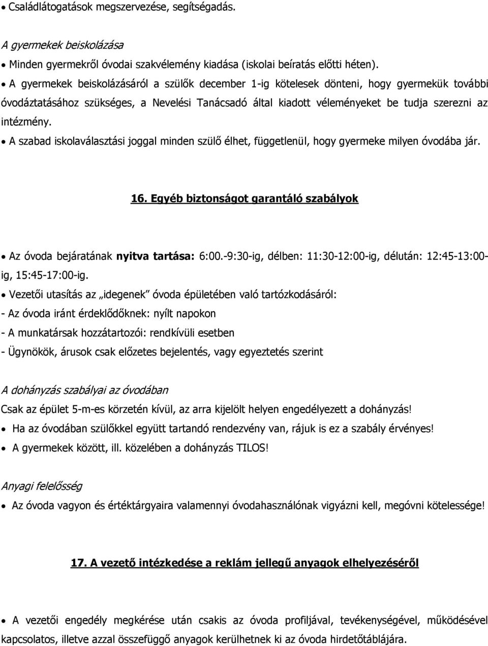 A szabad iskolaválasztási joggal minden szülő élhet, függetlenül, hogy gyermeke milyen óvodába jár. 16. Egyéb biztonságot garantáló szabályok Az óvoda bejáratának nyitva tartása: 6:00.