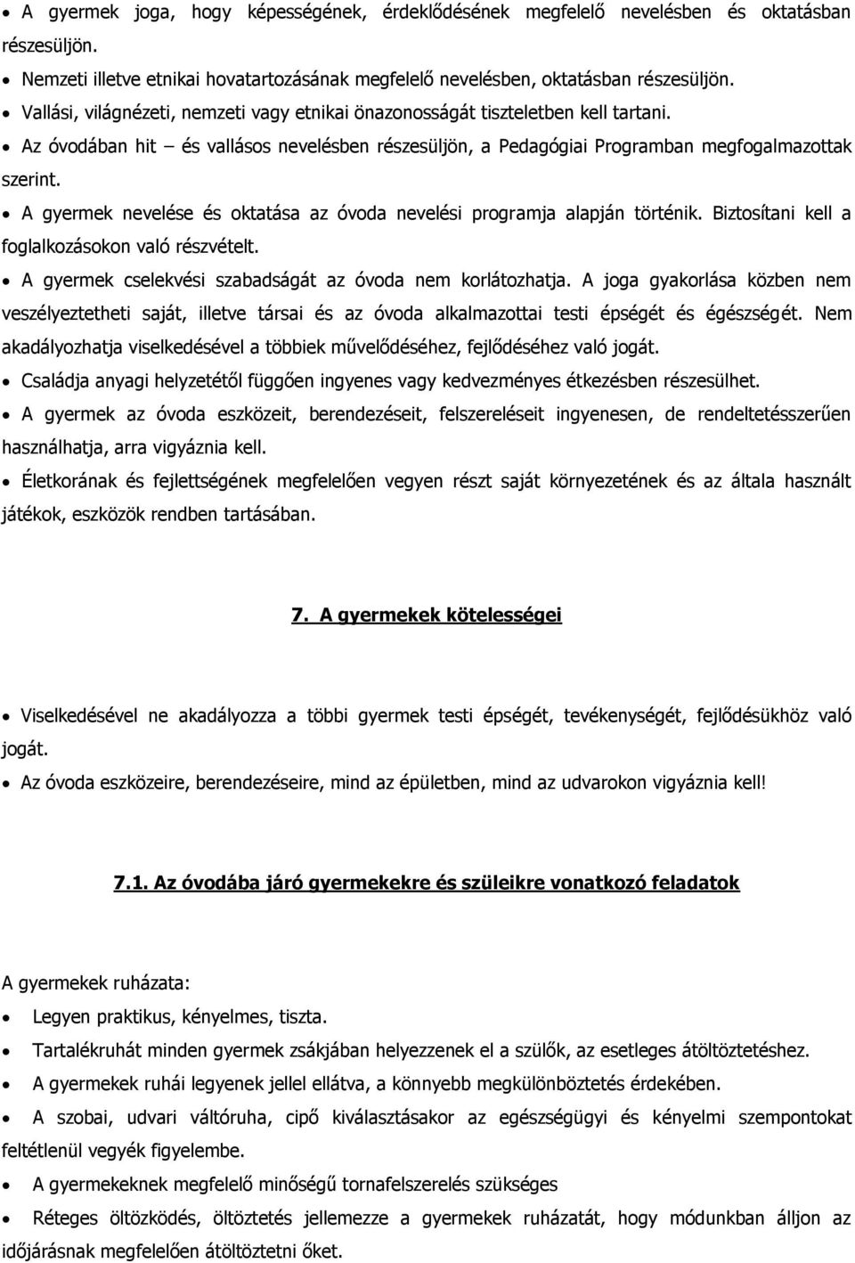 A gyermek nevelése és oktatása az óvoda nevelési programja alapján történik. Biztosítani kell a foglalkozásokon való részvételt. A gyermek cselekvési szabadságát az óvoda nem korlátozhatja.