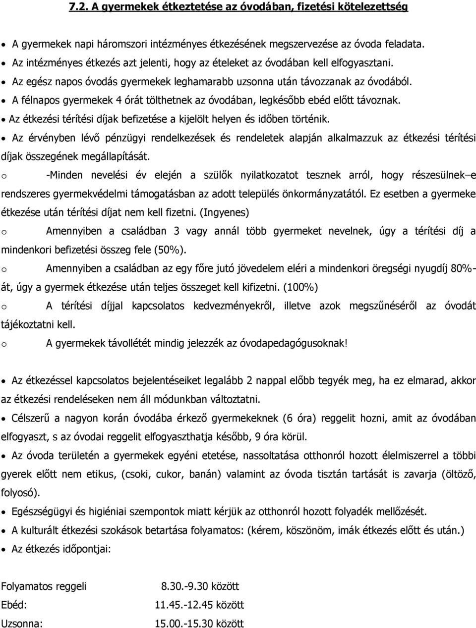 A félnapos gyermekek 4 órát tölthetnek az óvodában, legkésőbb ebéd előtt távoznak. Az étkezési térítési díjak befizetése a kijelölt helyen és időben történik.