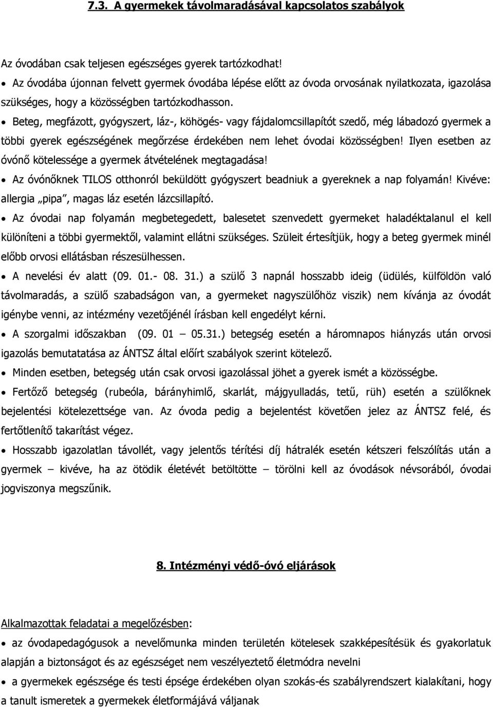 Beteg, megfázott, gyógyszert, láz-, köhögés- vagy fájdalomcsillapítót szedő, még lábadozó gyermek a többi gyerek egészségének megőrzése érdekében nem lehet óvodai közösségben!