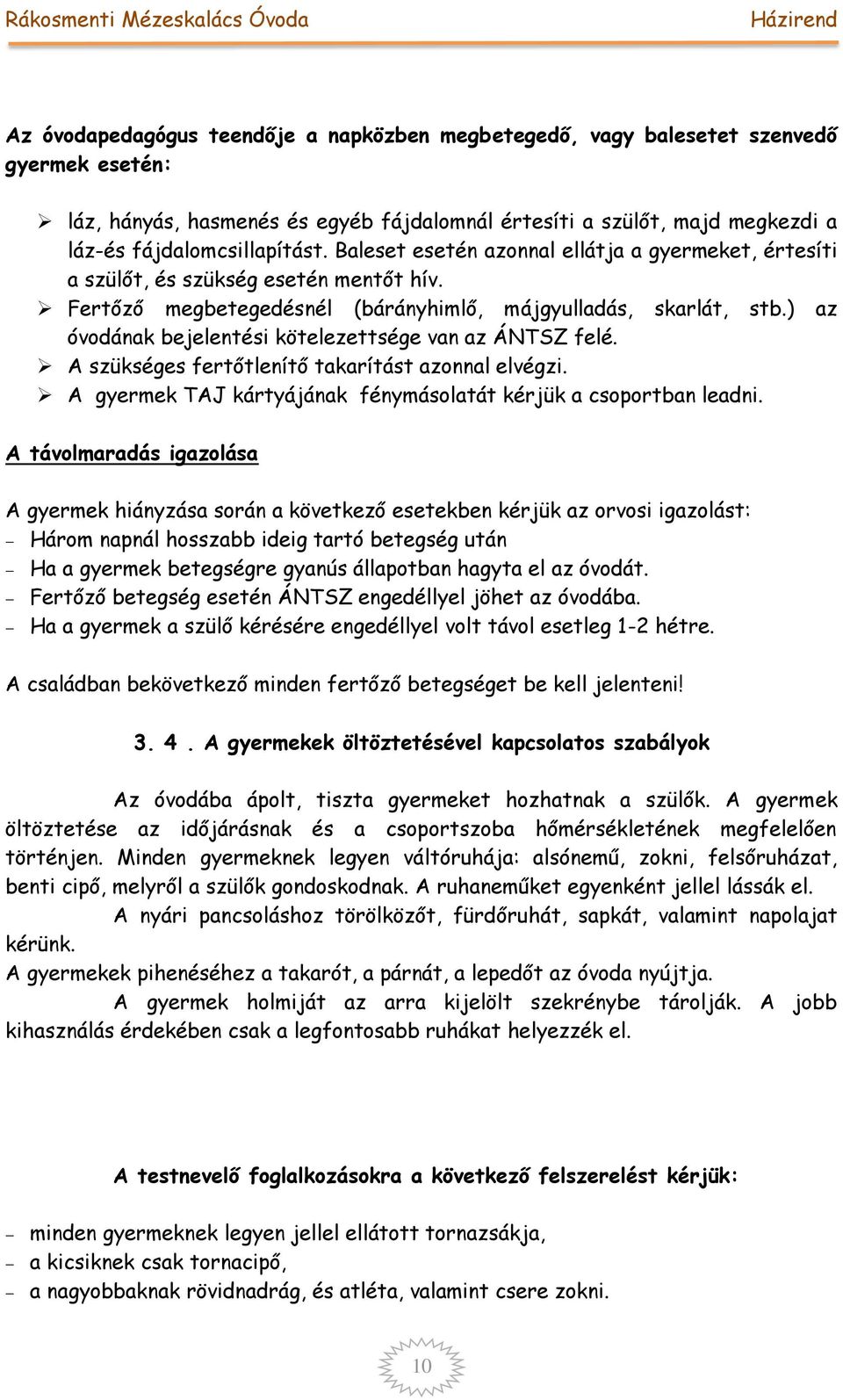 ) az óvodának bejelentési kötelezettsége van az ÁNTSZ felé. A szükséges fertőtlenítő takarítást azonnal elvégzi. A gyermek TAJ kártyájának fénymásolatát kérjük a csoportban leadni.