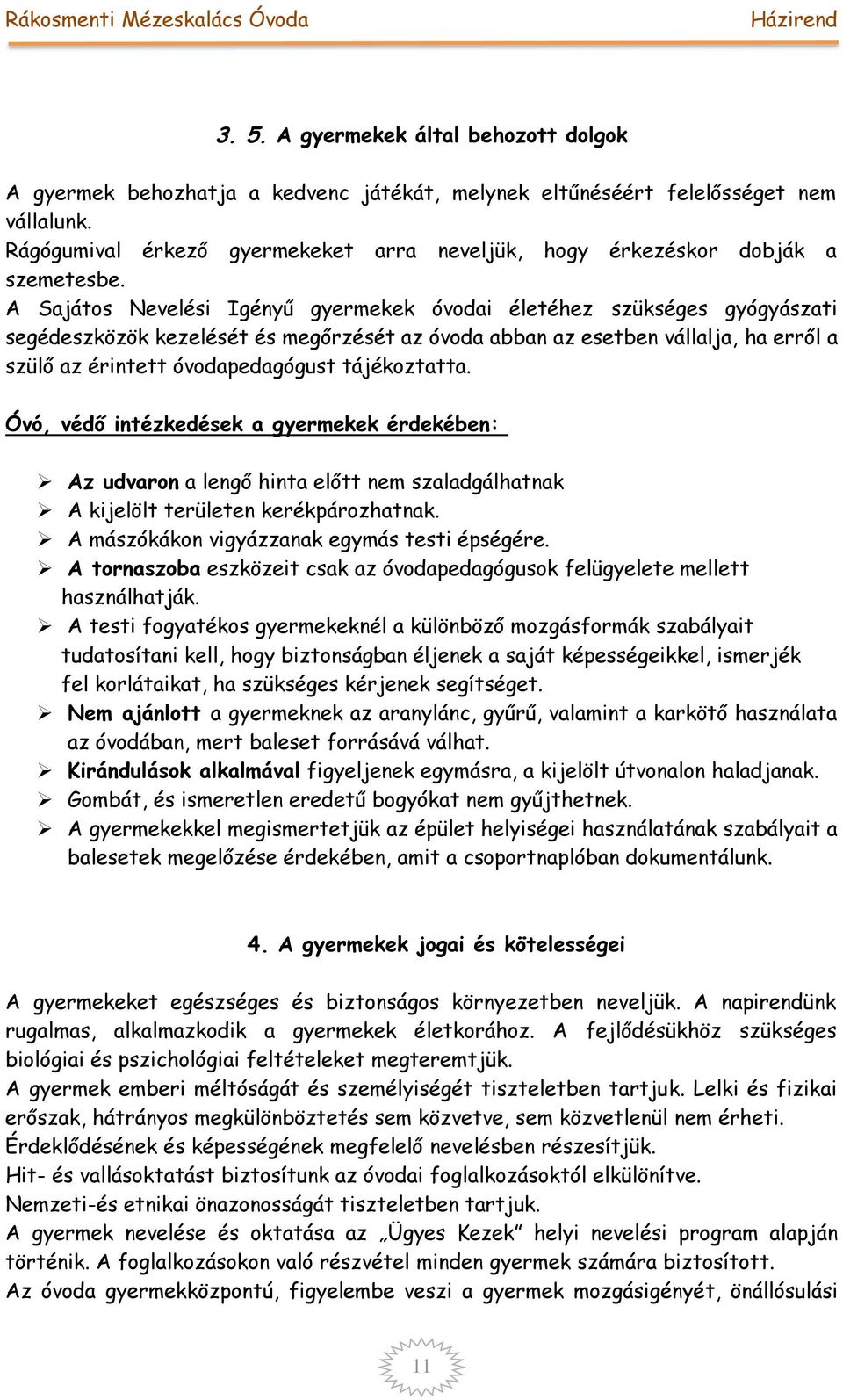 A Sajátos Nevelési Igényű gyermekek óvodai életéhez szükséges gyógyászati segédeszközök kezelését és megőrzését az óvoda abban az esetben vállalja, ha erről a szülő az érintett óvodapedagógust