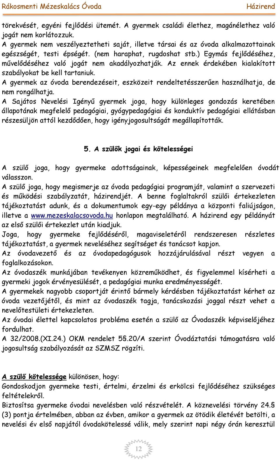 ) Egymás fejlődéséhez, művelődéséhez való jogát nem akadályozhatják. Az ennek érdekében kialakított szabályokat be kell tartaniuk.