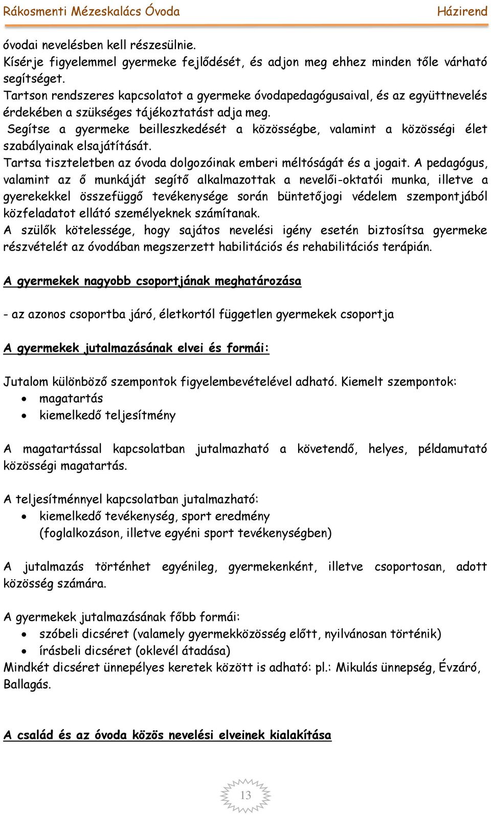 Segítse a gyermeke beilleszkedését a közösségbe, valamint a közösségi élet szabályainak elsajátítását. Tartsa tiszteletben az óvoda dolgozóinak emberi méltóságát és a jogait.