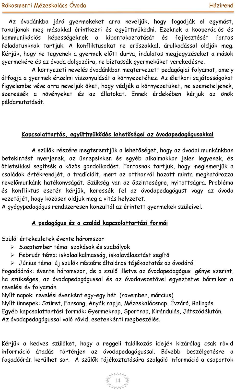 Kérjük, hogy ne tegyenek a gyermek előtt durva, indulatos megjegyzéseket a mások gyermekére és az óvoda dolgozóira, ne bíztassák gyermeküket verekedésre.