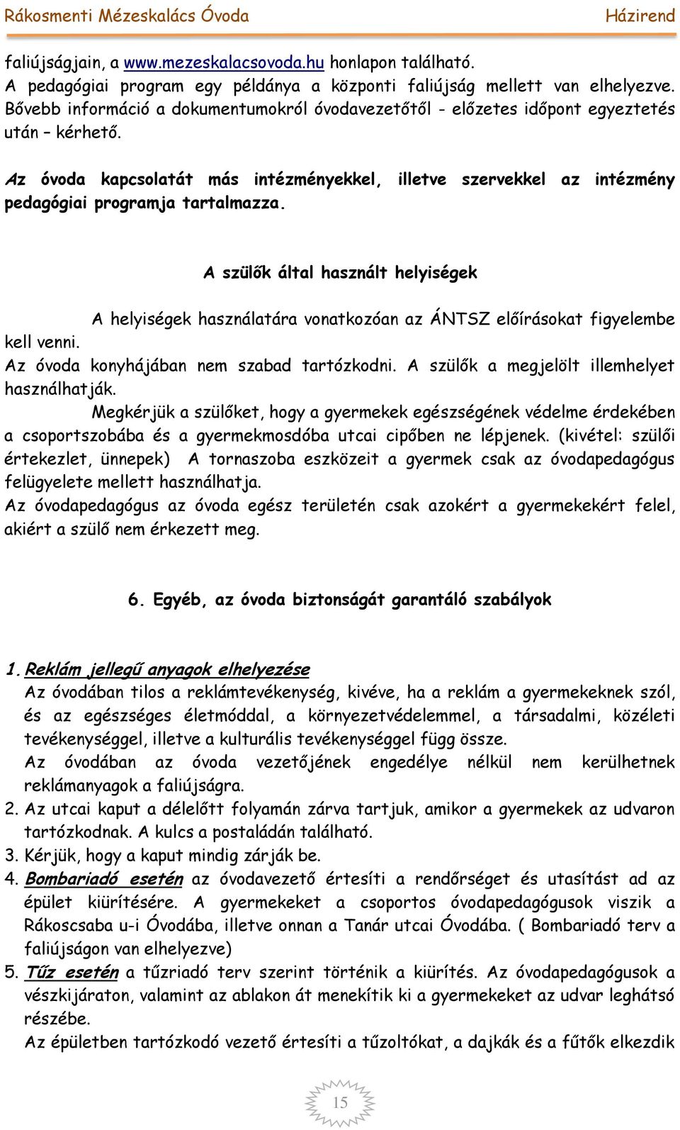 Az óvoda kapcsolatát más intézményekkel, illetve szervekkel az intézmény pedagógiai programja tartalmazza.