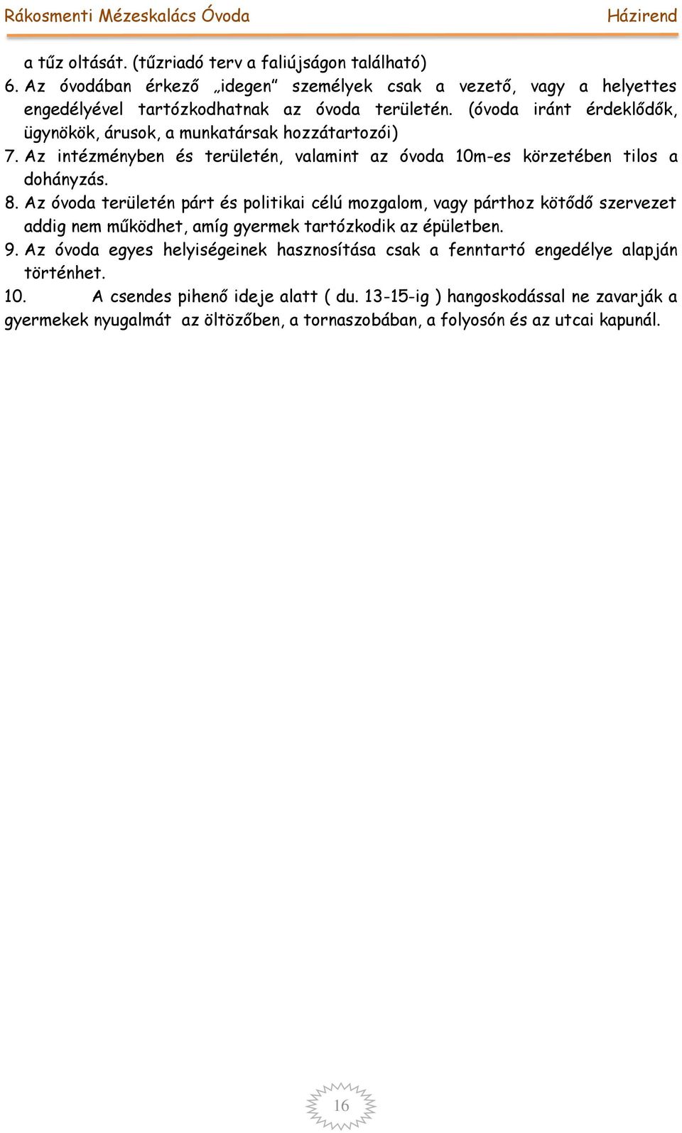 Az óvoda területén párt és politikai célú mozgalom, vagy párthoz kötődő szervezet addig nem működhet, amíg gyermek tartózkodik az épületben. 9.