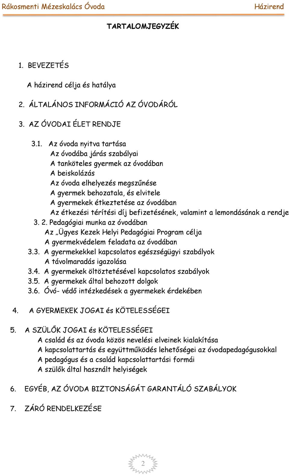 Az óvoda nyitva tartása Az óvodába járás szabályai A tanköteles gyermek az óvodában A beiskolázás Az óvoda elhelyezés megszűnése A gyermek behozatala, és elvitele A gyermekek étkeztetése az óvodában