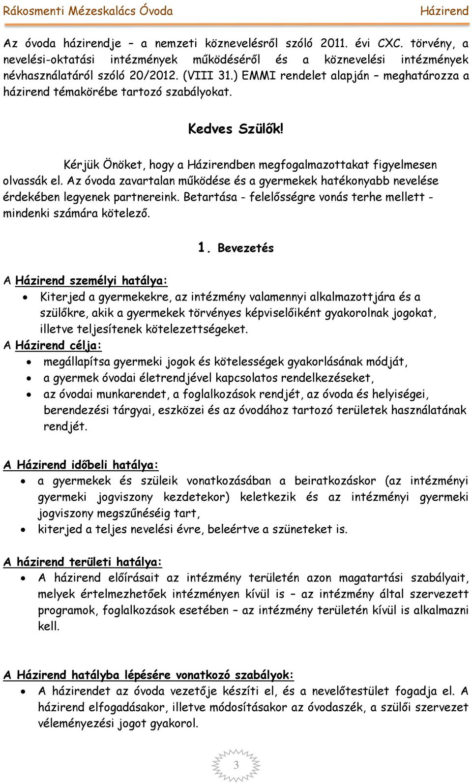 Az óvoda zavartalan működése és a gyermekek hatékonyabb nevelése érdekében legyenek partnereink. Betartása - felelősségre vonás terhe mellett - mindenki számára kötelező. 1.