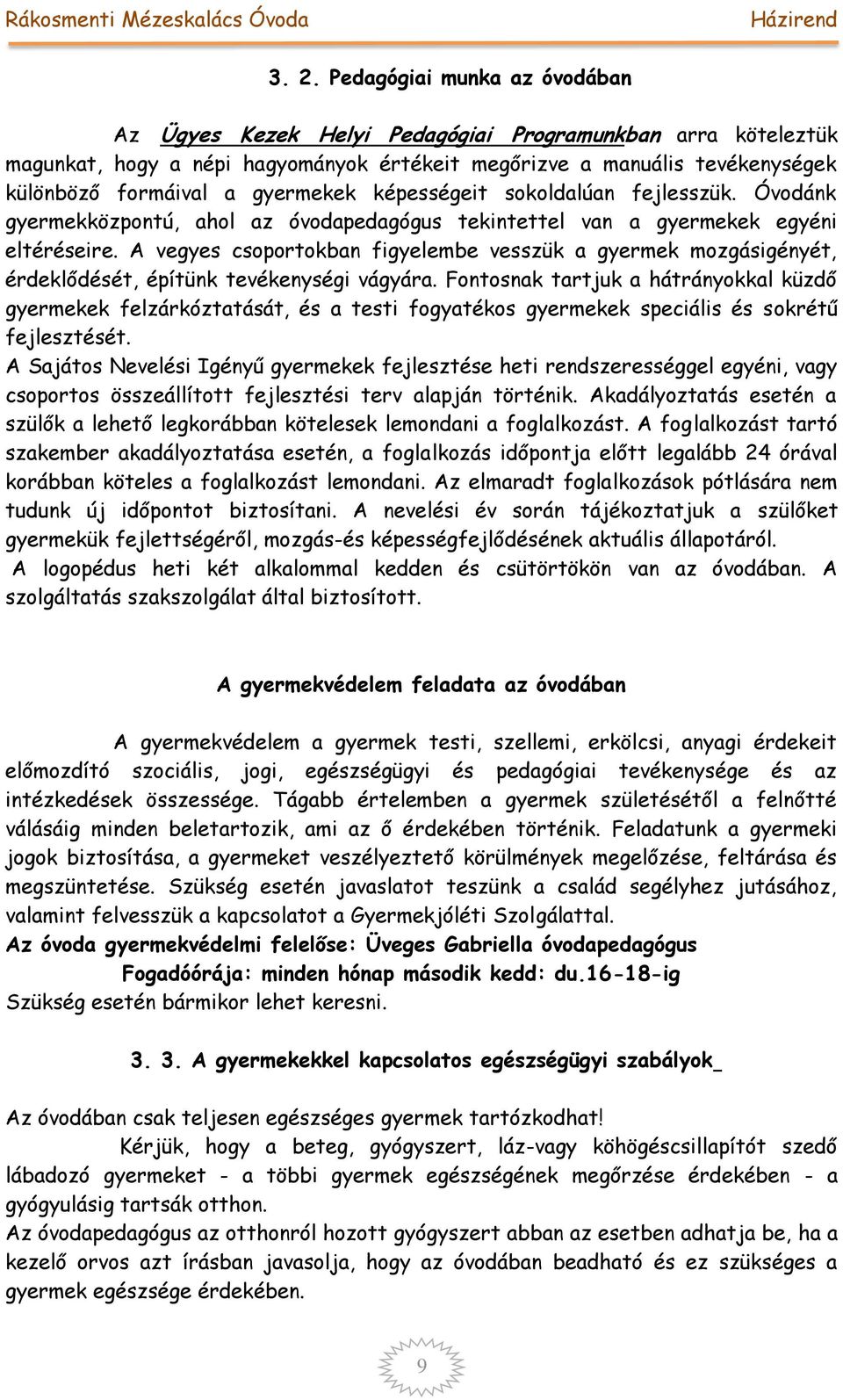 A vegyes csoportokban figyelembe vesszük a gyermek mozgásigényét, érdeklődését, építünk tevékenységi vágyára.