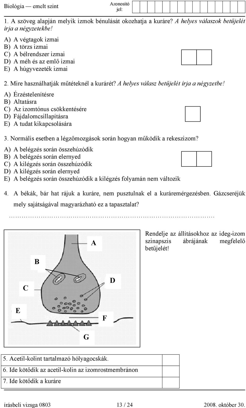 A) Érzéstelenítésre B) Altatásra C) Az izomtónus csökkentésére D) Fájdalomcsillapításra E) A tudat kikapcsolására 3. Normális esetben a légzőmozgások során hogyan működik a rekeszizom?