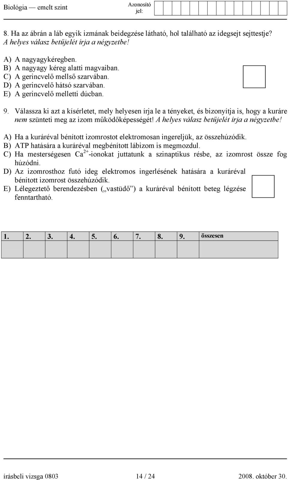 Válassza ki azt a kísérletet, mely helyesen írja le a tényeket, és bizonyítja is, hogy a kuráre nem szünteti meg az izom működőképességét! A helyes válasz betűjelét írja a négyzetbe!