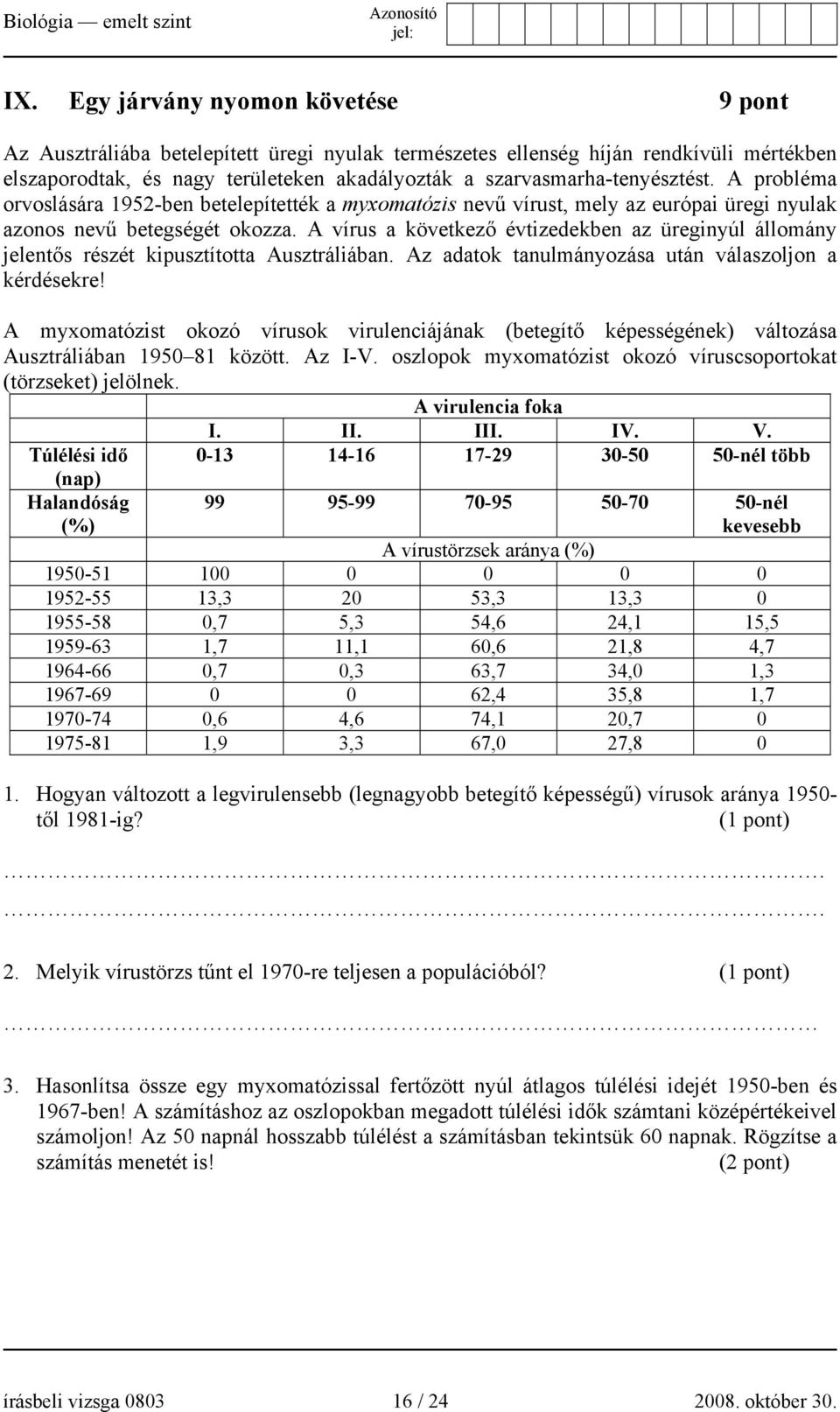 A vírus a következő évtizedekben az üreginyúl állomány jelentős részét kipusztította Ausztráliában. Az adatok tanulmányozása után válaszoljon a kérdésekre!