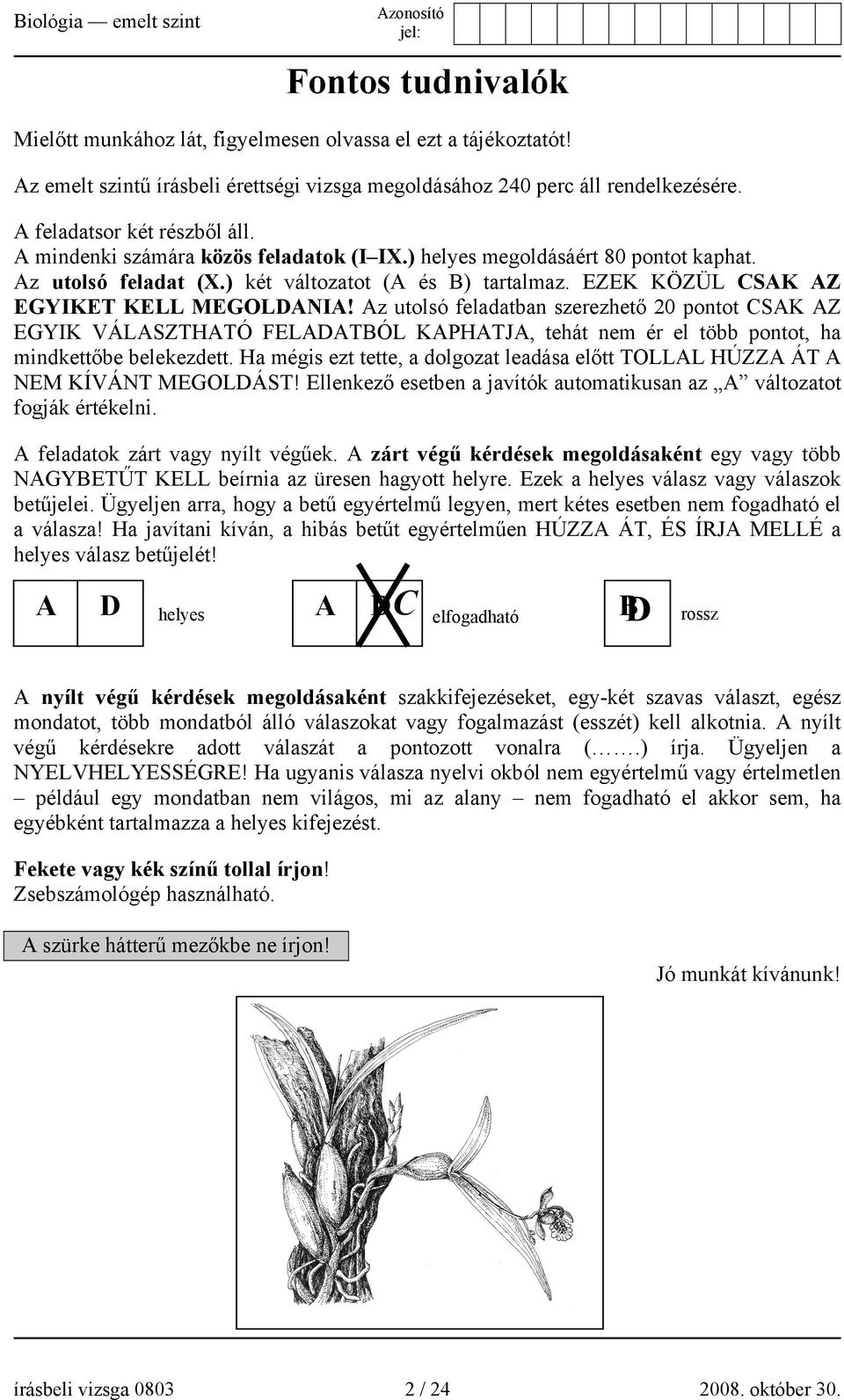 Az utolsó feladatban szerezhető 20 pontot CSAK AZ EGYIK VÁLASZTHATÓ FELADATBÓL KAPHATJA, tehát nem ér el több pontot, ha mindkettőbe belekezdett.