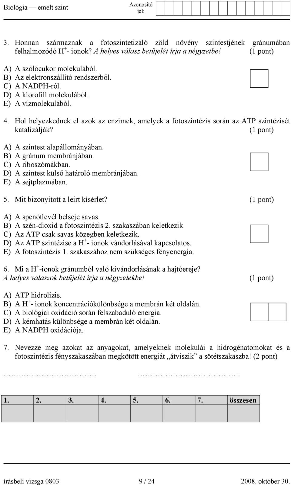 Hol helyezkednek el azok az enzimek, amelyek a fotoszintézis során az ATP szintézisét katalizálják? (1 pont) A) A színtest alapállományában. B) A gránum membránjában. C) A riboszómákban.