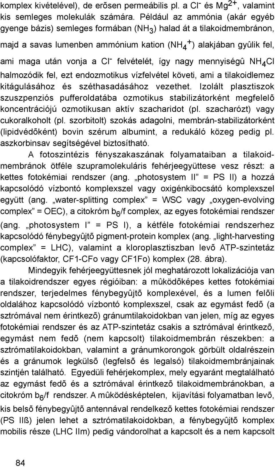 felvételét, így nagy mennyiségû NH 4 Cl halmozódik fel, ezt endozmotikus vízfelvétel követi, ami a tilakoidlemez kitágulásához és széthasadásához vezethet.