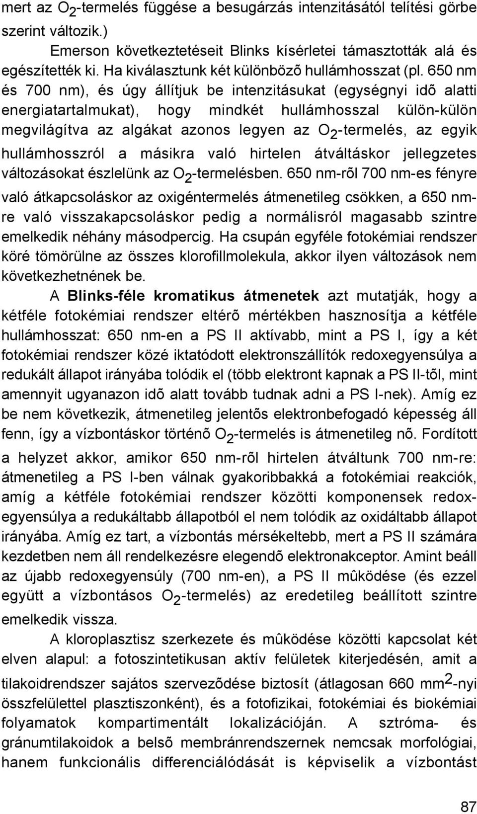 650 nm és 700 nm), és úgy állítjuk be intenzitásukat (egységnyi idõ alatti energiatartalmukat), hogy mindkét hullámhosszal külön-külön megvilágítva az algákat azonos legyen az O 2 -termelés, az egyik