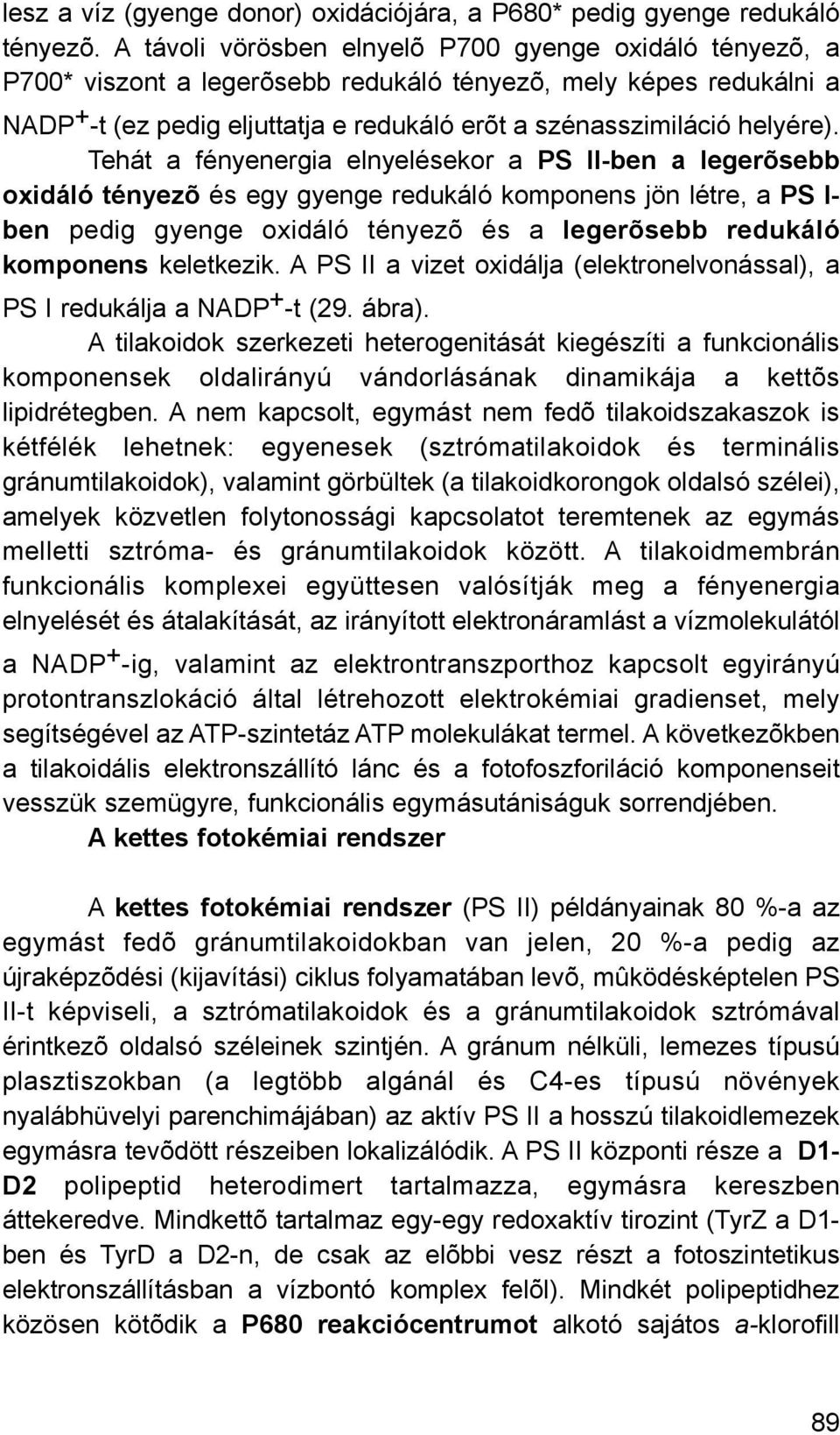 Tehát a fényenergia elnyelésekor a PS II-ben a legerõsebb oxidáló tényezõ és egy gyenge redukáló komponens jön létre, a PS I- ben pedig gyenge oxidáló tényezõ és a legerõsebb redukáló komponens