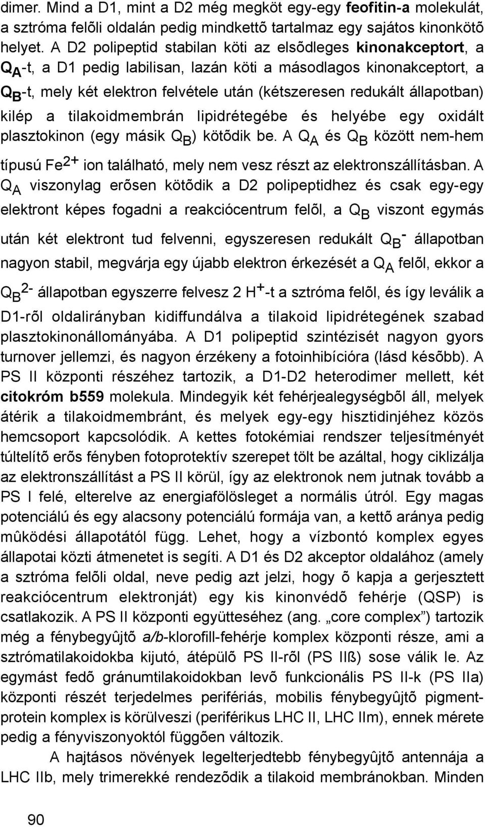 állapotban) kilép a tilakoidmembrán lipidrétegébe és helyébe egy oxidált plasztokinon (egy másik Q B ) kötõdik be.