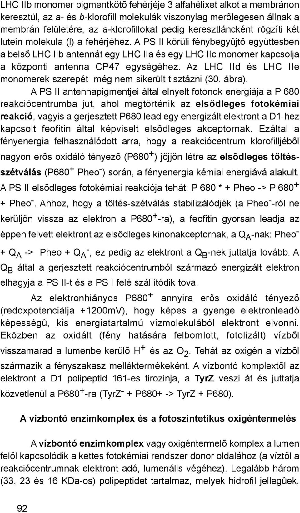 A PS II körüli fénybegyûjtõ együttesben a belsõ LHC IIb antennát egy LHC IIa és egy LHC IIc monomer kapcsolja a központi antenna CP47 egységéhez.