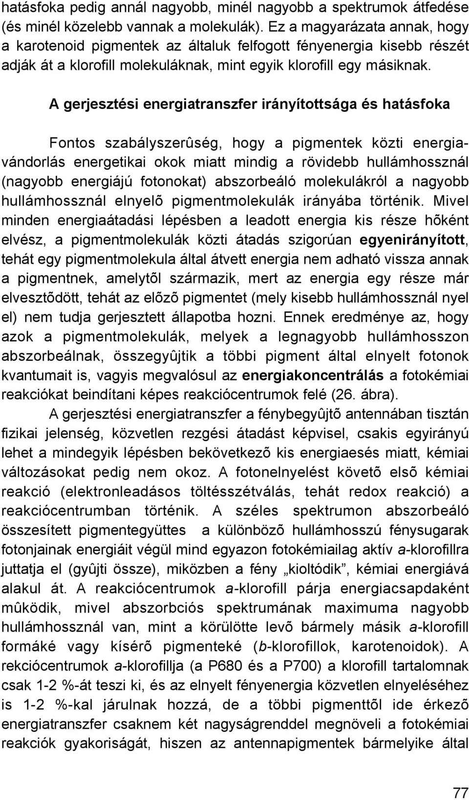 A gerjesztési energiatranszfer irányítottsága és hatásfoka Fontos szabályszerûség, hogy a pigmentek közti energiavándorlás energetikai okok miatt mindig a rövidebb hullámhossznál (nagyobb energiájú