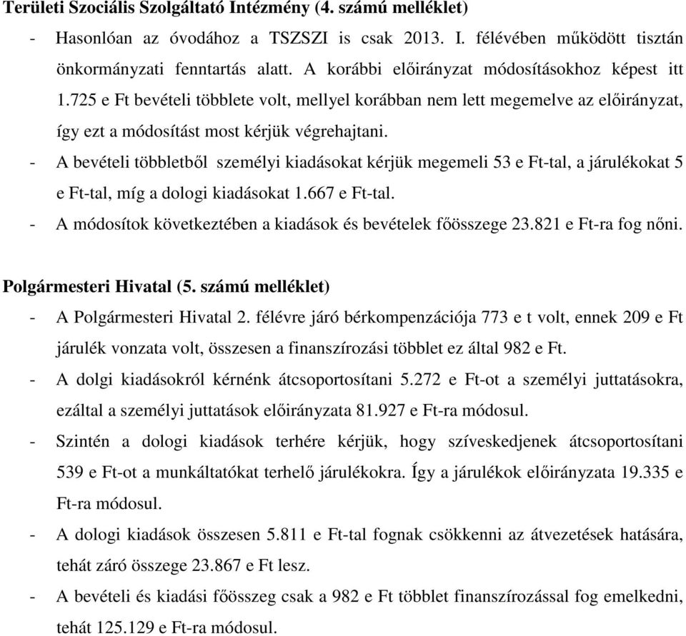 - A bevételi többletből személyi kiadásokat kérjük megemeli 53 e Ft-tal, a járulékokat 5 e Ft-tal, míg a dologi kiadásokat 1.667 e Ft-tal.