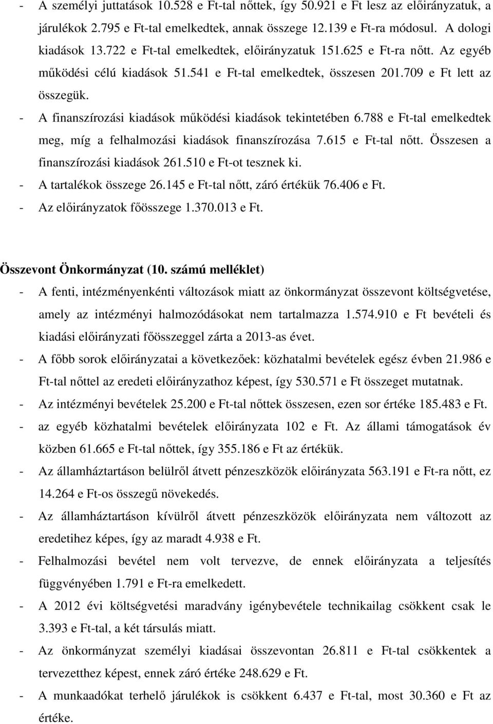 - A finanszírozási kiadások működési kiadások tekintetében 6.788 e Ft-tal emelkedtek meg, míg a felhalmozási kiadások finanszírozása 7.615 e Ft-tal nőtt. Összesen a finanszírozási kiadások 261.