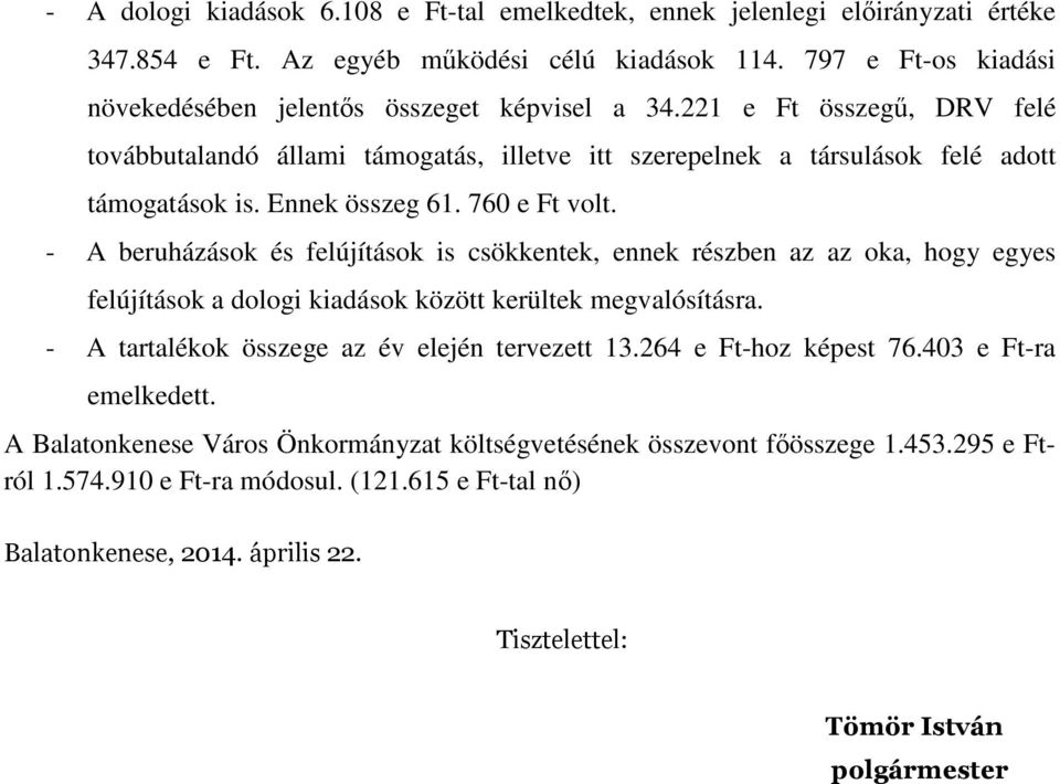 - A beruházások és felújítások is csökkentek, ennek részben az az oka, hogy egyes felújítások a dologi kiadások között kerültek megvalósításra. - A tartalékok összege az év elején tervezett 13.