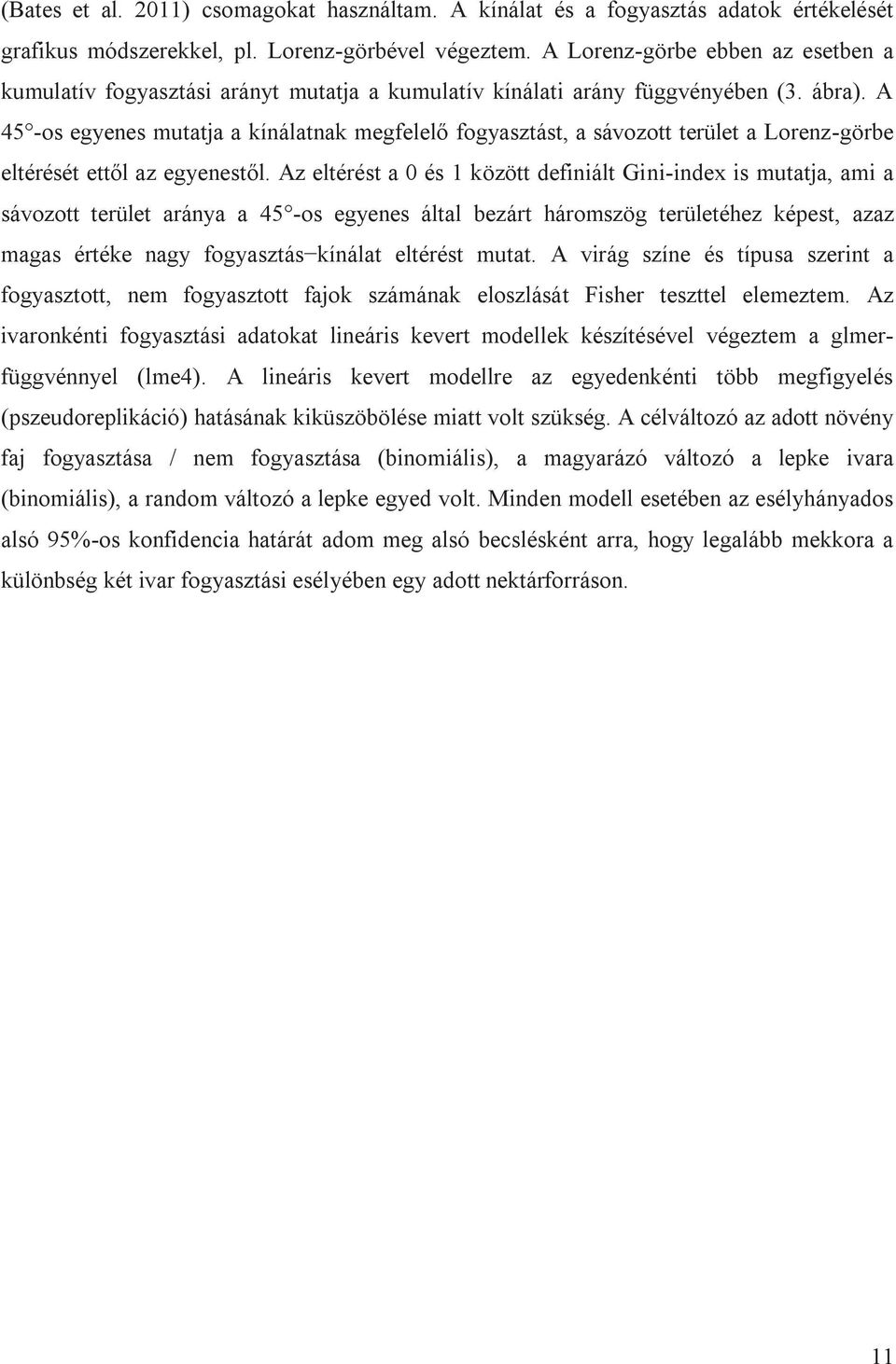 A 45 -os egyenes mutatja a kínálatnak megfelelő fogyasztást, a sávozott terület a Lorenz-görbe eltérését ettől az egyenestől.