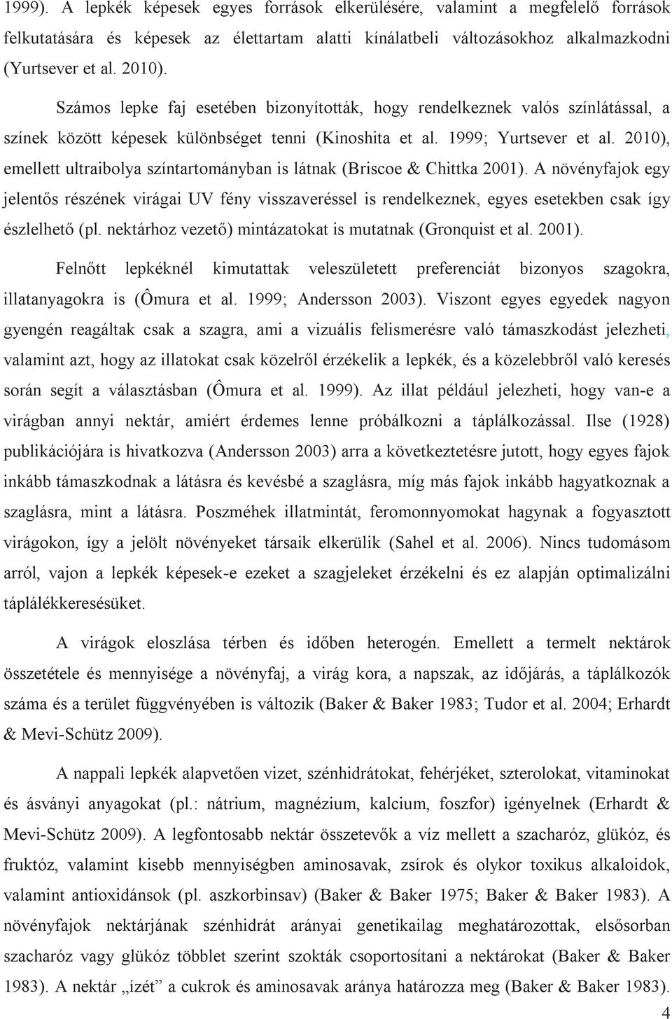 2010), emellett ultraibolya színtartományban is látnak (Briscoe & Chittka 2001).