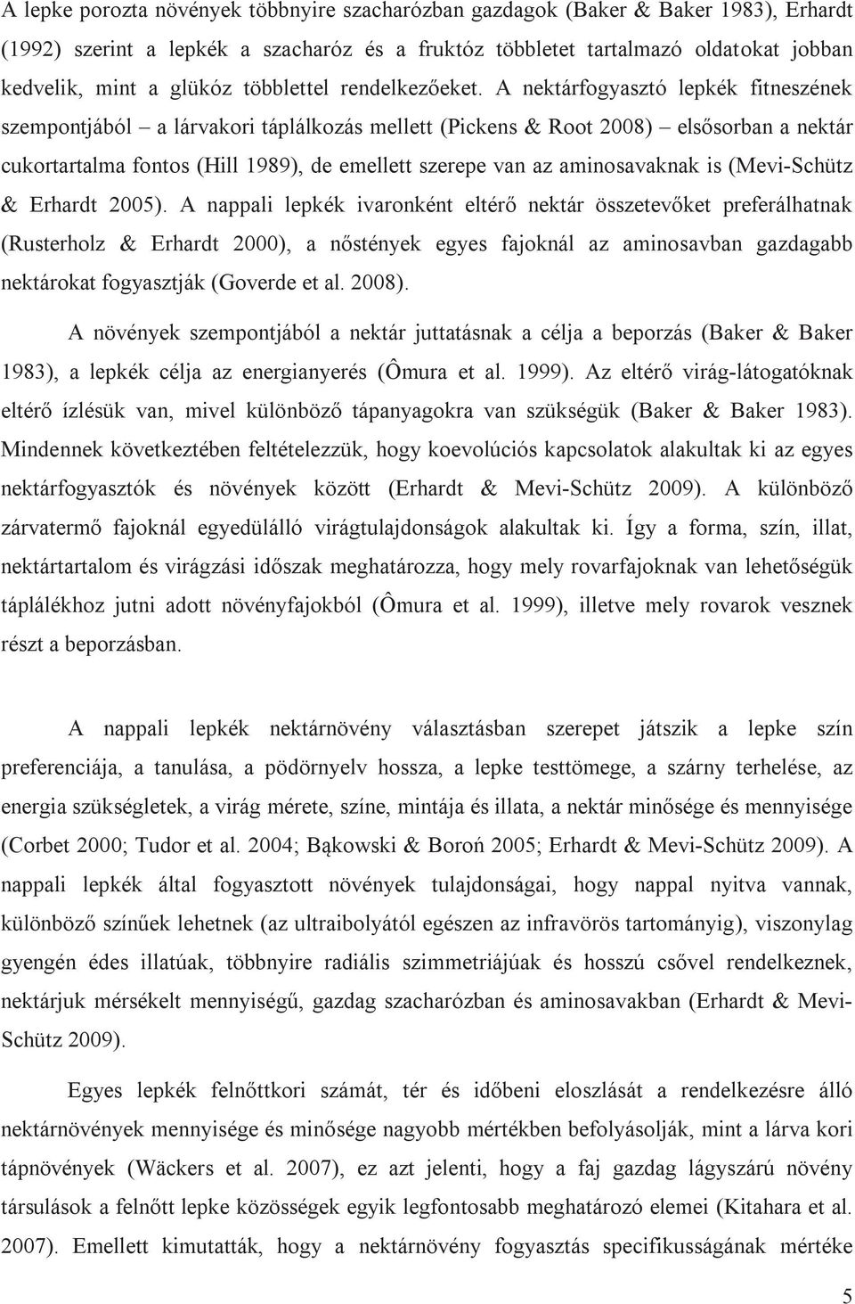 A nektárfogyasztó lepkék fitneszének szempontjából a lárvakori táplálkozás mellett (Pickens & Root 2008) elsősorban a nektár cukortartalma fontos (Hill 1989), de emellett szerepe van az aminosavaknak