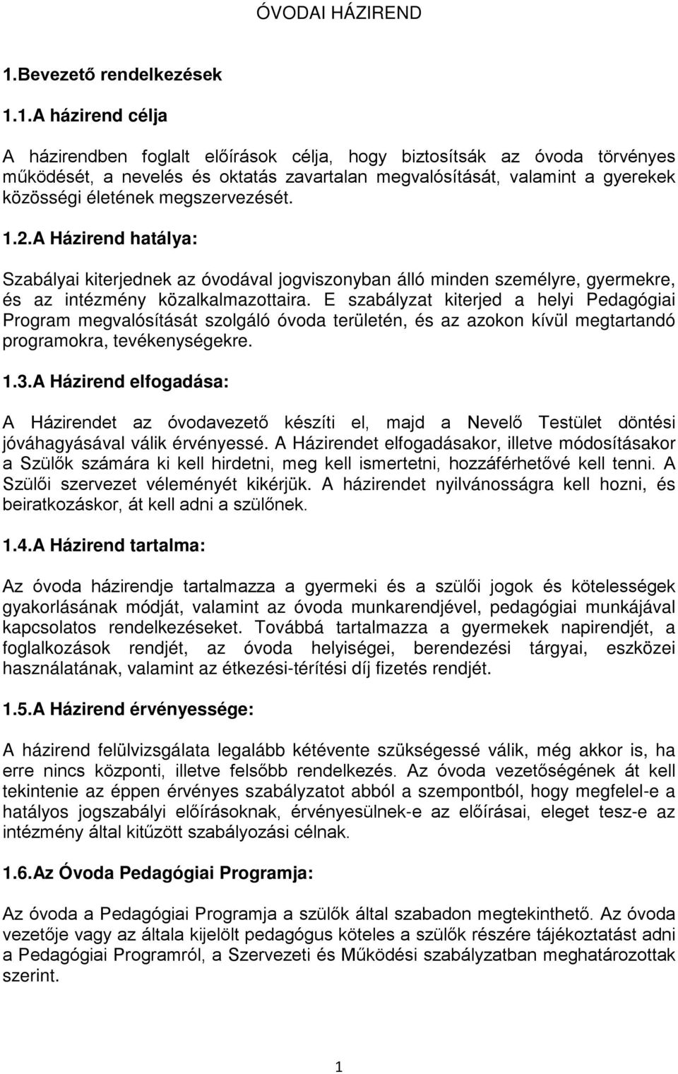 1.A házirend célja A házirendben foglalt előírások célja, hogy biztosítsák az óvoda törvényes működését, a nevelés és oktatás zavartalan megvalósítását, valamint a gyerekek közösségi életének