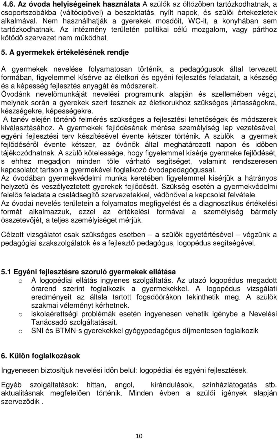 A gyermekek értékelésének rendje A gyermekek nevelése folyamatosan történik, a pedagógusok által tervezett formában, figyelemmel kísérve az életkori és egyéni fejlesztés feladatait, a készség és a