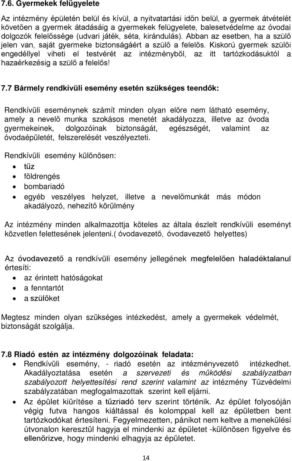 Kiskorú gyermek szülői engedéllyel viheti el testvérét az intézményből, az itt tartózkodásuktól a hazaérkezésig a szülő a felelős! 7.