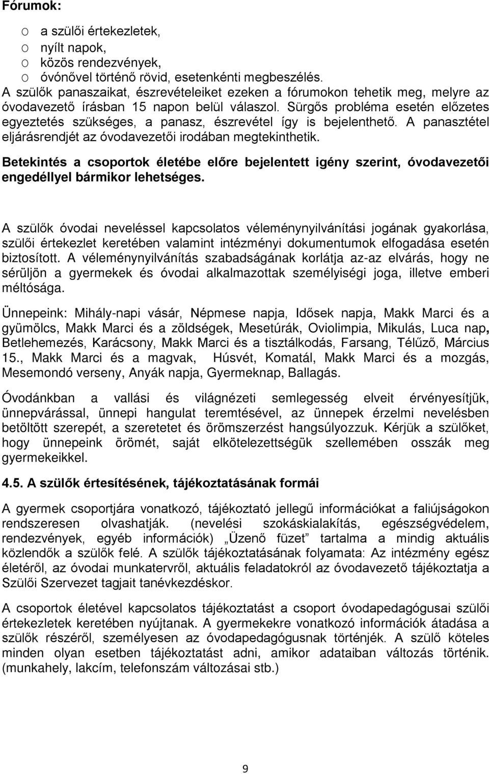 Sürgős probléma esetén előzetes egyeztetés szükséges, a panasz, észrevétel így is bejelenthető. A panasztétel eljárásrendjét az óvodavezetői irodában megtekinthetik.