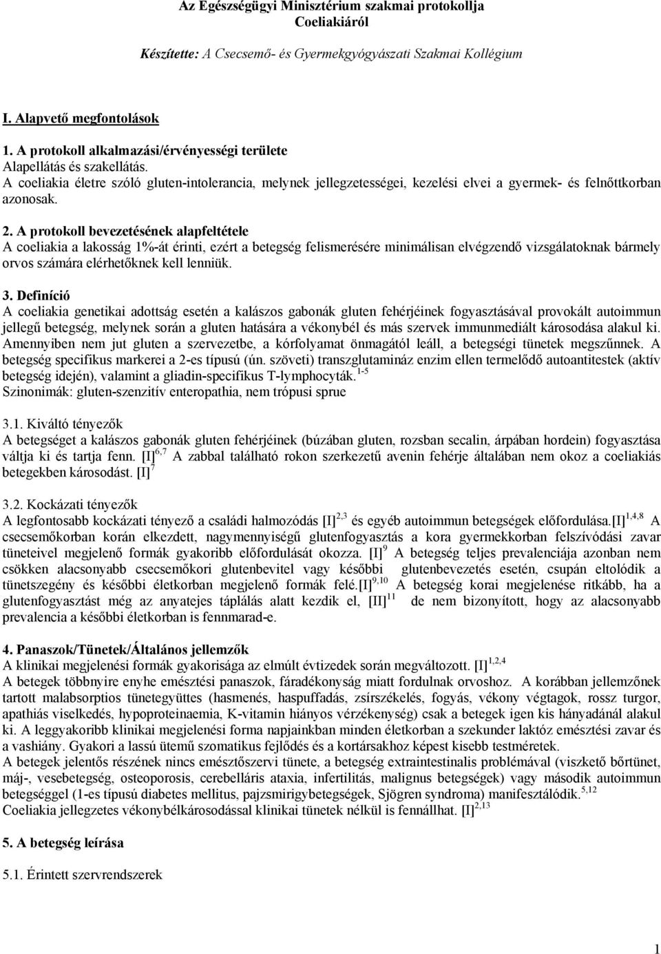 2. A protokoll bevezetésének alapfeltétele A coeliakia a lakosság 1%-át érinti, ezért a betegség felismerésére minimálisan elvégzendő vizsgálatoknak bármely orvos számára elérhetőknek kell lenniük. 3.