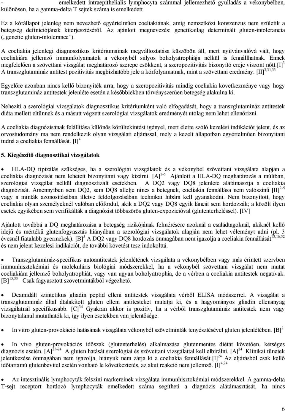 A coeliakia jelenlegi diagnosztikus kritériumainak megváltoztatása küszöbön áll, mert nyilvánvalóvá vált, hogy coeliakiára jellemző immunfolyamatok a vékonybél súlyos boholyatrophiája nélkül is