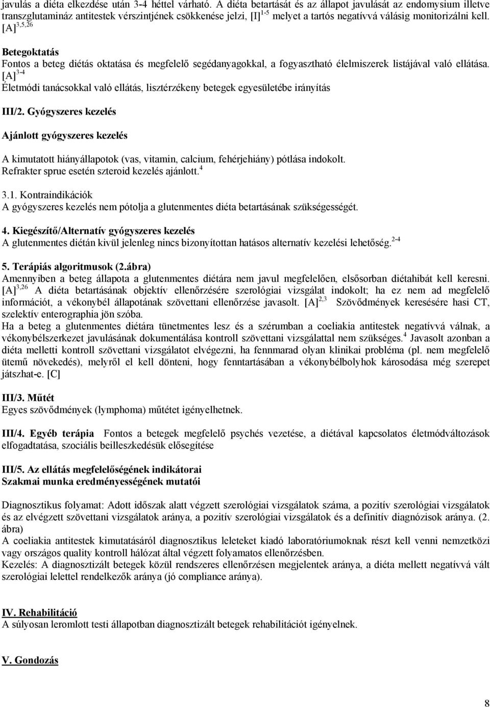 [A] 3,5,26 Betegoktatás Fontos a beteg diétás oktatása és megfelelő segédanyagokkal, a fogyasztható élelmiszerek listájával való ellátása.