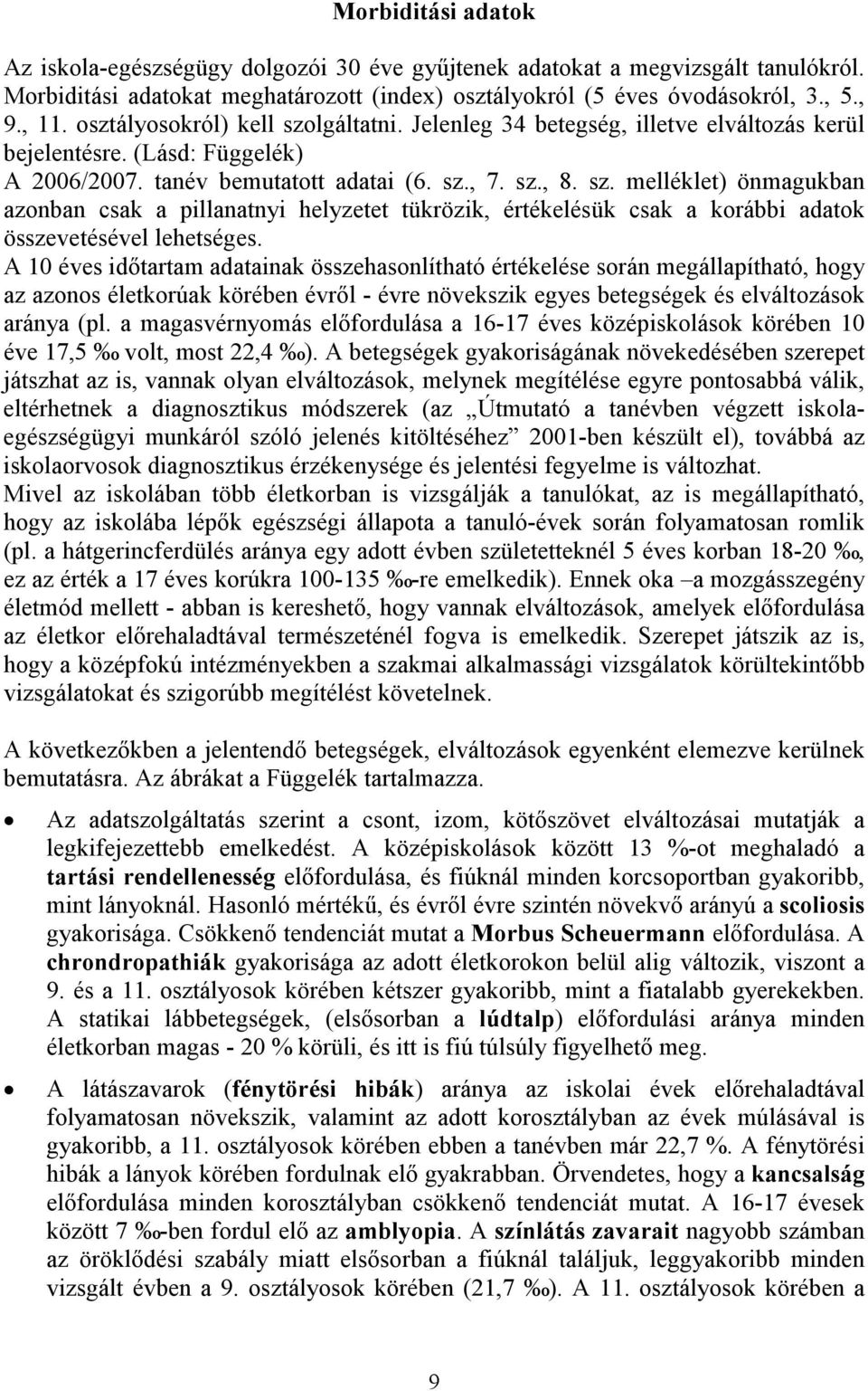 A 1 éves időtartam adatainak összehasonlítható értékelése során megállapítható, hogy az azonos életkorúak körében évről - évre növekszik egyes betegségek és elváltozások aránya (pl.