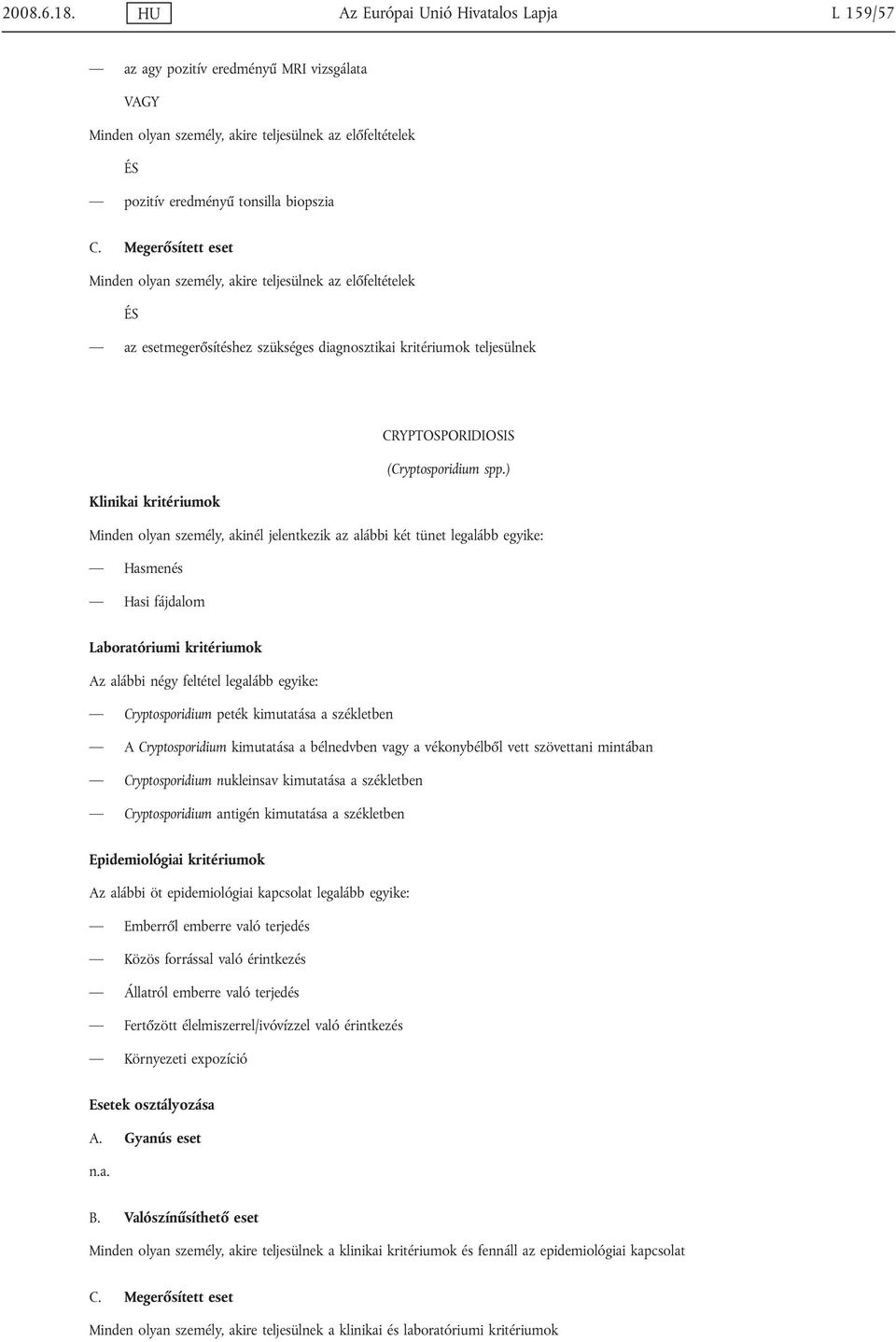 személy, akire teljesülnek az előfeltételek az esetmegerősítéshez szükséges diagnosztikai kritériumok teljesülnek CRYPTOSPORIDIOSIS (Cryptosporidium spp.