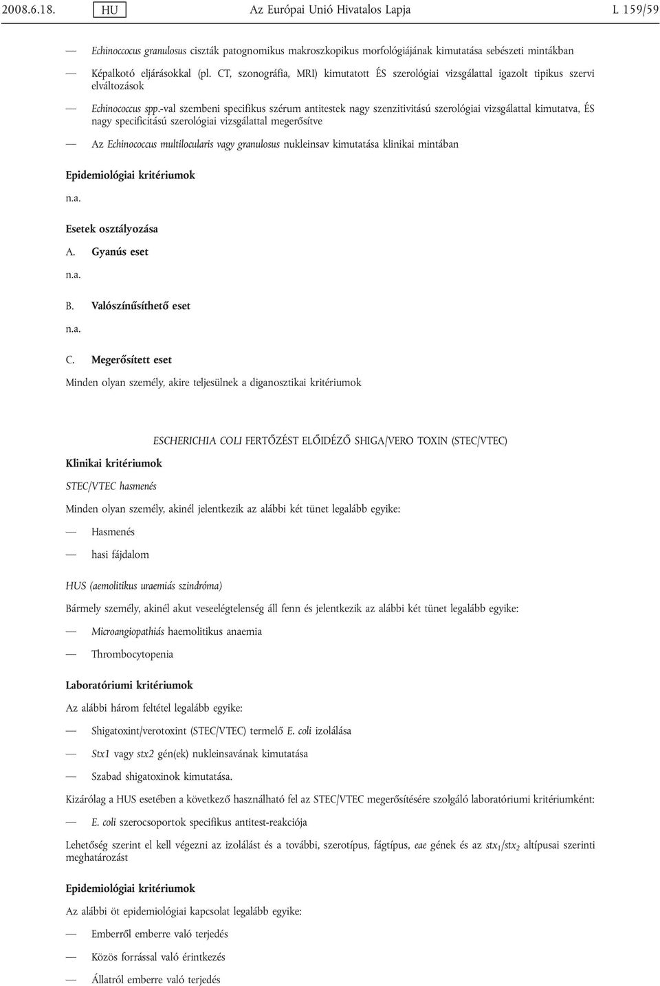 -val szembeni specifikus szérum antitestek nagy szenzitivitású szerológiai vizsgálattal kimutatva, nagy specificitású szerológiai vizsgálattal megerősítve Az Echinococcus multilocularis vagy